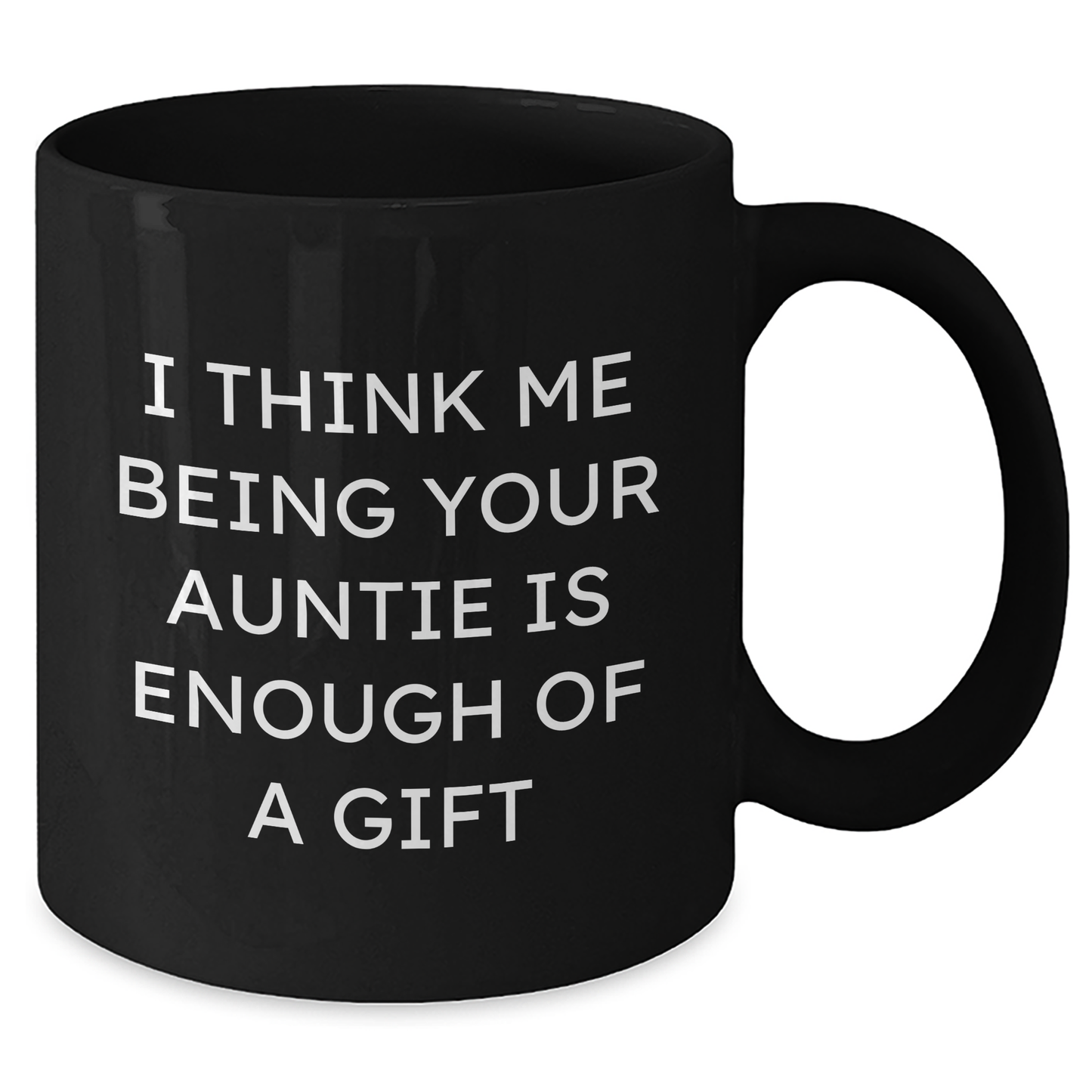 Funny Auntie Black Coffee Mugs Gifts from Men to Auntie on Mother's Day - I Think Me Being Your Auntie Is Enough Of A Gift - Additional