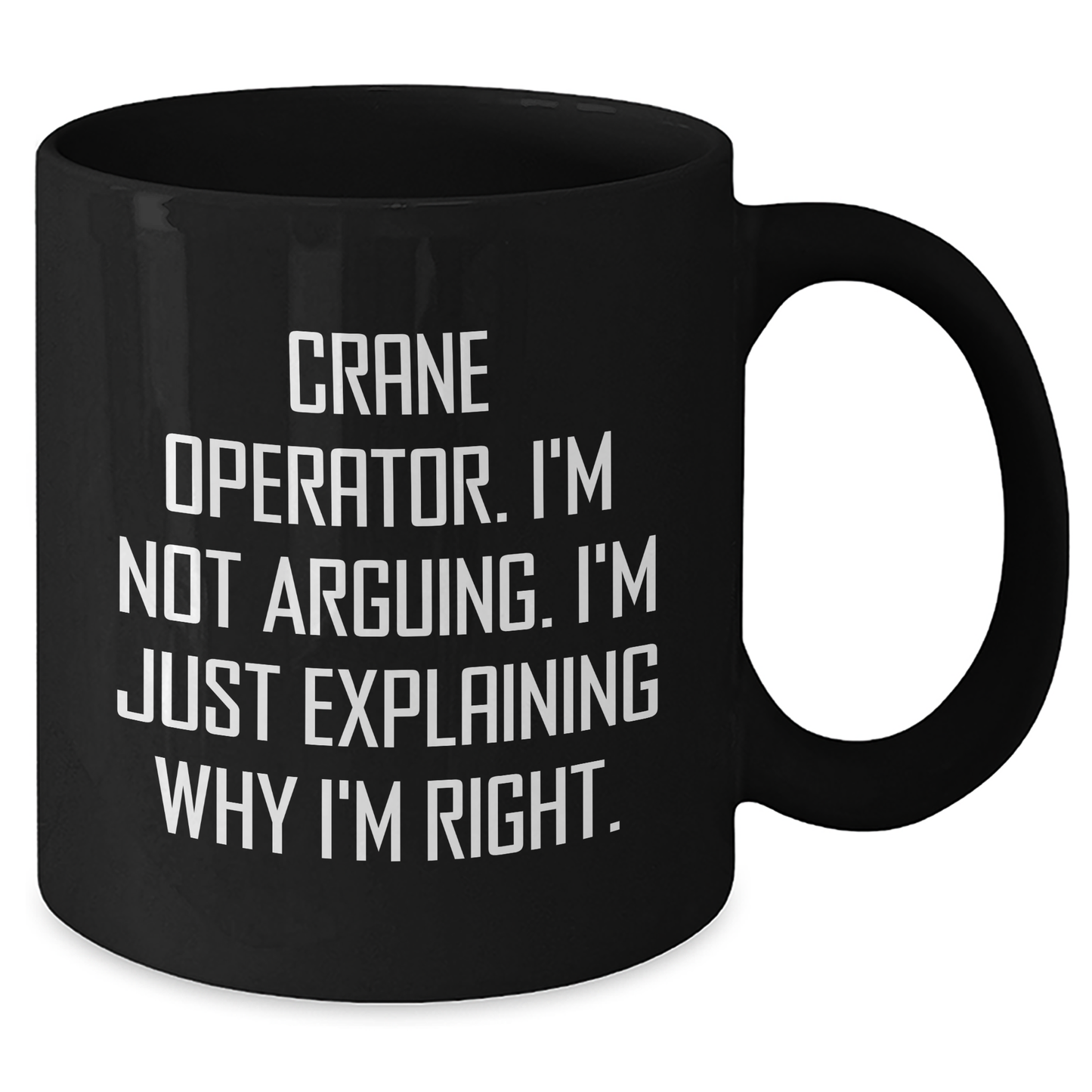 Crane Operator Humor Gifts for Men - 'I'm Not Arguing. I'm Just Explaining Why I'm Right.' Funny Black Coffee Mug for Father's Day, Gifts from Friends and Family - Additional