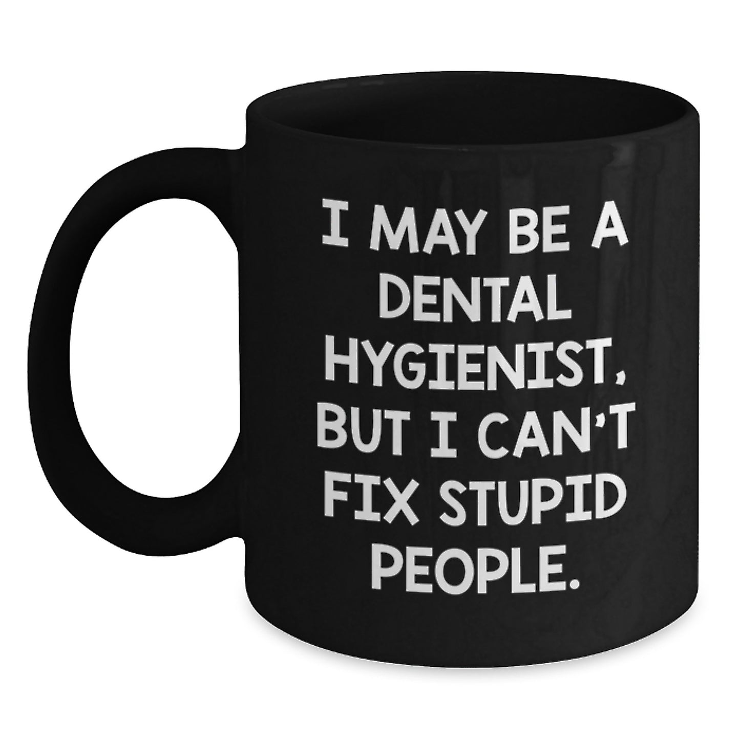 Dental Hygienist Gifts, Funny Quote Mug, Graduation Unique Gifts from Family to Friends - I May Be A Dental Hygienist, But I Can't Fix Stupid People. - Main