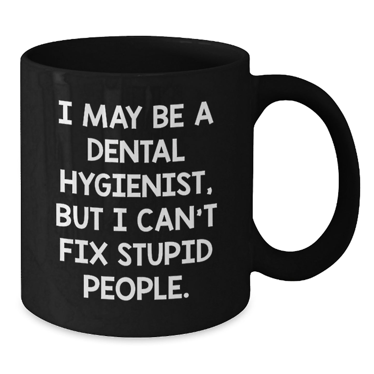 Dental Hygienist Gifts, Funny Quote Mug, Graduation Unique Gifts from Family to Friends - I May Be A Dental Hygienist, But I Can't Fix Stupid People. - Additional