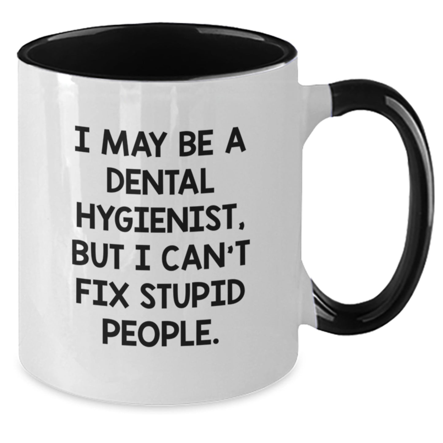 Funny Dental Hygienist Gifts from Friends for Graduation - 'I May Be A Dental Hygienist, But I Can't Fix Stupid People' Two Tone Coffee Mug - Additional