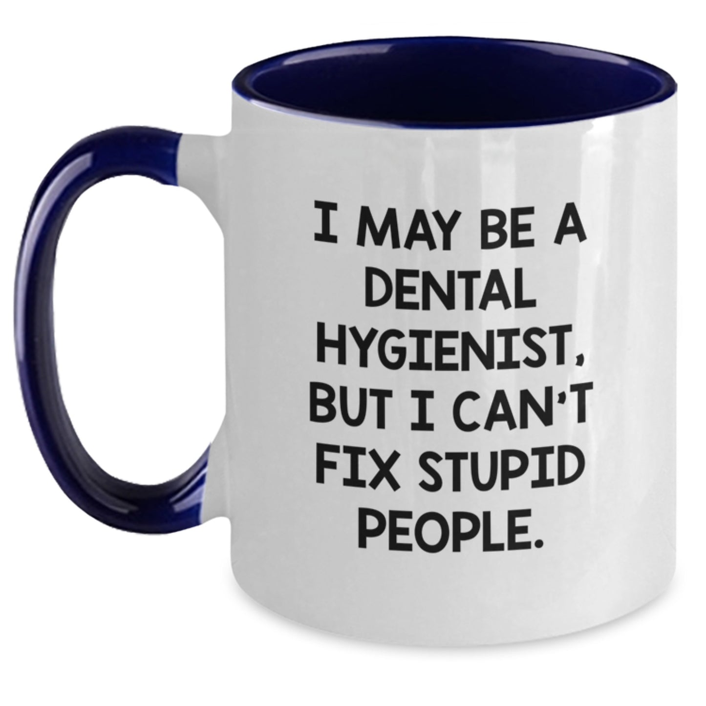 Funny Dental Hygienist Gifts from Friends for Graduation - 'I May Be A Dental Hygienist, But I Can't Fix Stupid People' Two Tone Coffee Mug - Main
