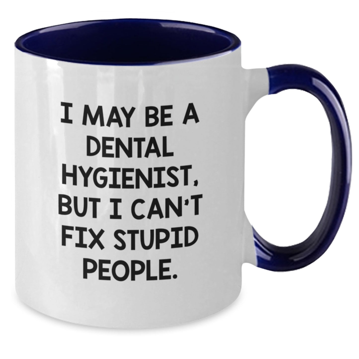 Funny Dental Hygienist Gifts from Friends for Graduation - 'I May Be A Dental Hygienist, But I Can't Fix Stupid People' Two Tone Coffee Mug - Additional