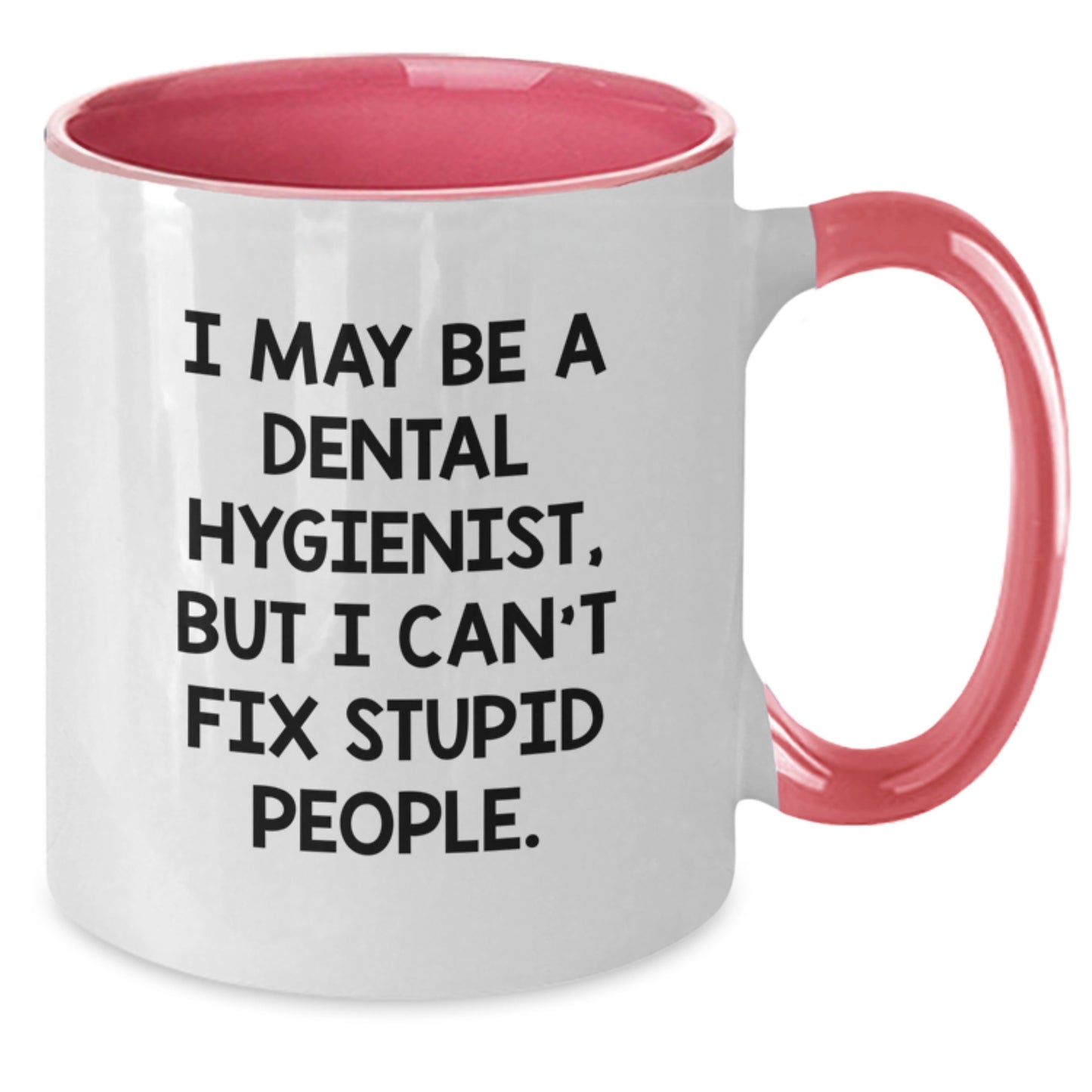 Funny Dental Hygienist Gifts from Friends for Graduation - 'I May Be A Dental Hygienist, But I Can't Fix Stupid People' Two Tone Coffee Mug - Additional