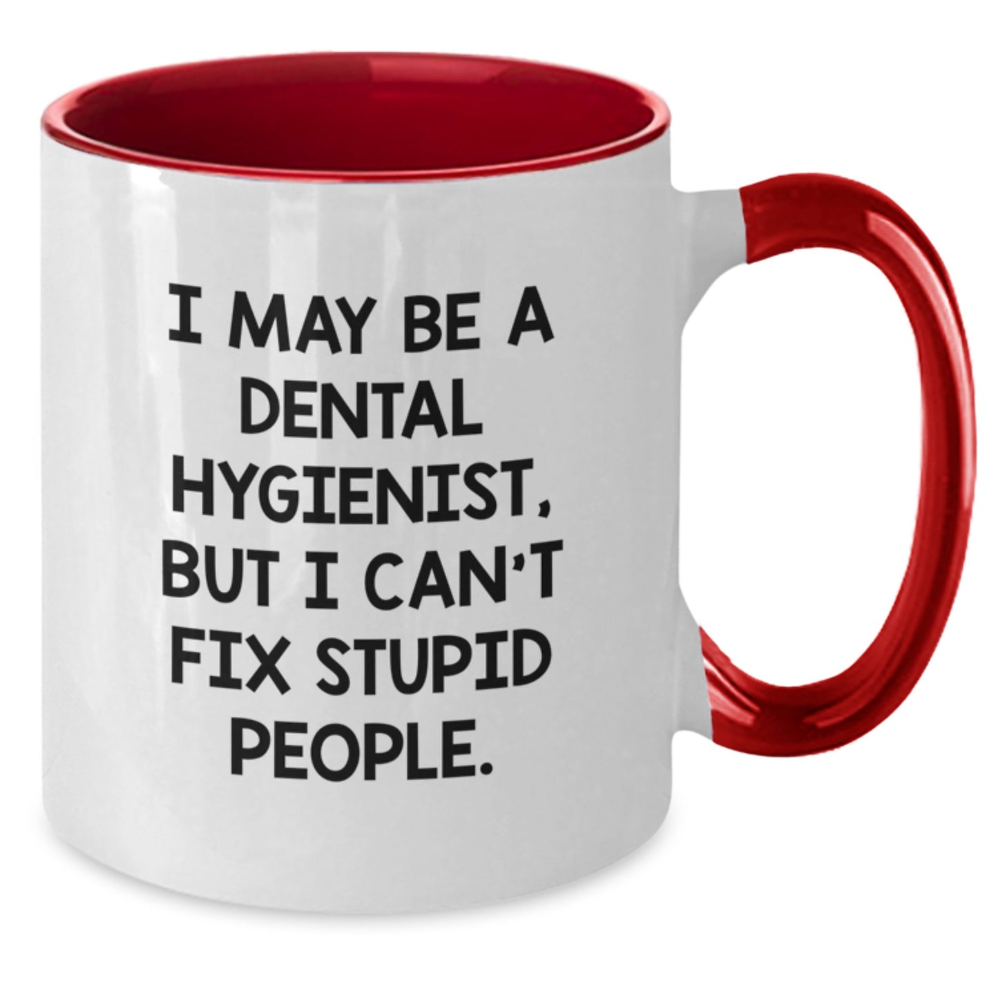 Funny Dental Hygienist Gifts from Friends for Graduation - 'I May Be A Dental Hygienist, But I Can't Fix Stupid People' Two Tone Coffee Mug - Additional