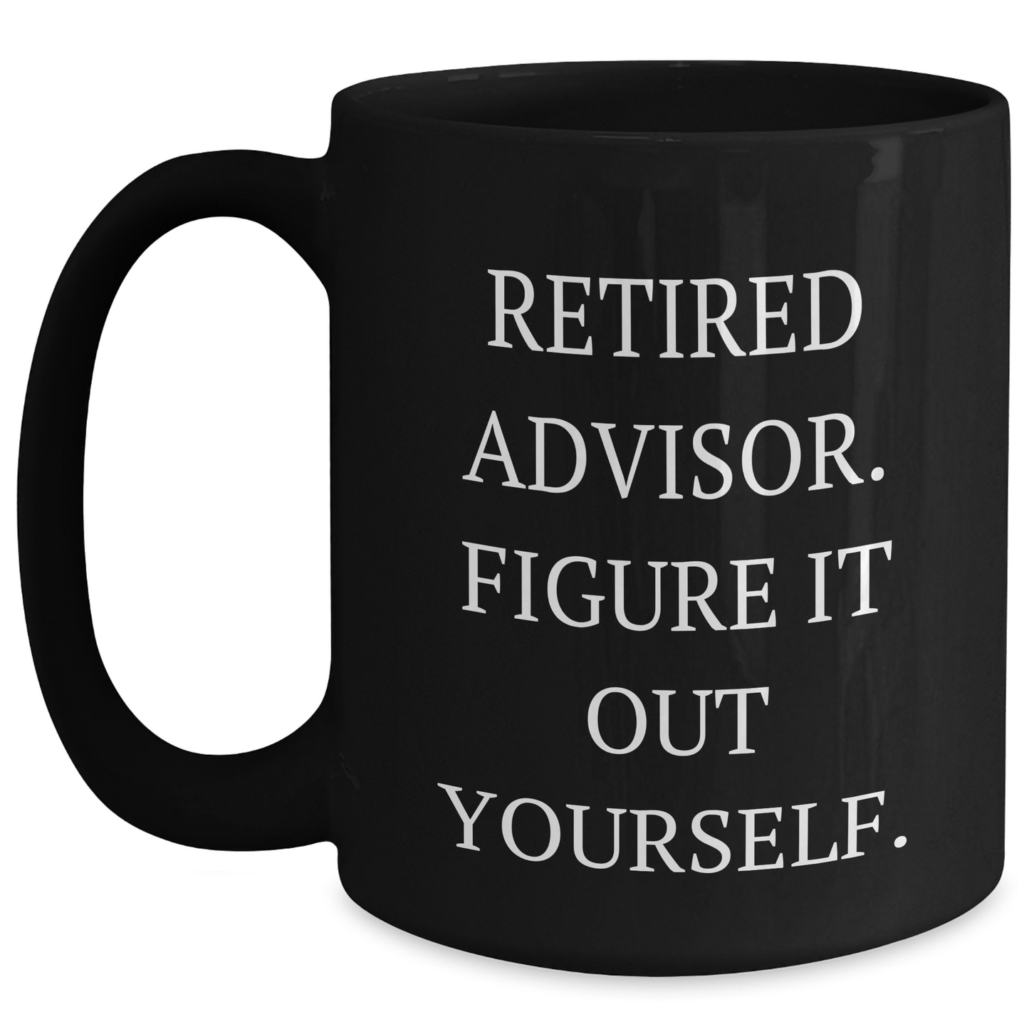 Funny Advisor Gifts - Retired Advisor Figure It Out Yourself Black Coffee Mug for Mom's Day, Gifts from Men, Unique Gifts for Advisor - Main