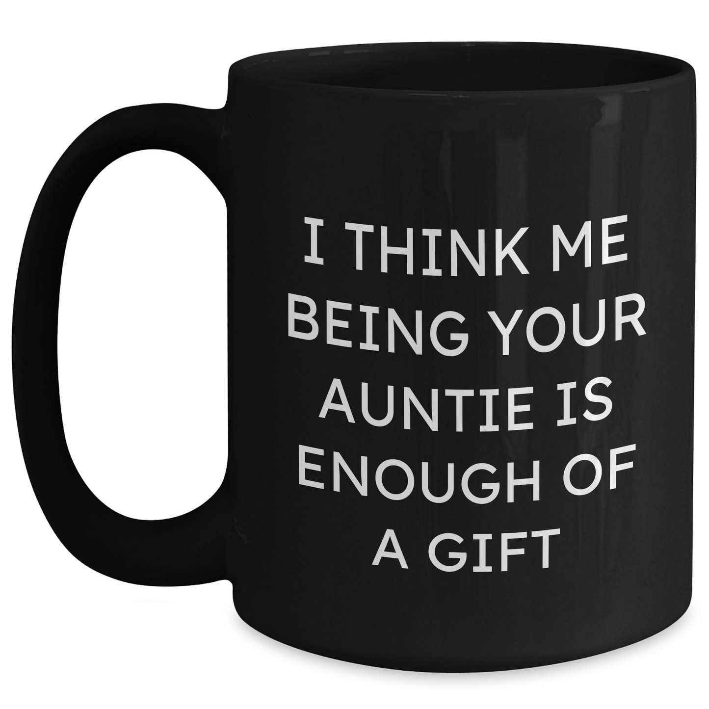 Funny Auntie Black Coffee Mugs Gifts from Men to Auntie on Mother's Day - I Think Me Being Your Auntie Is Enough Of A Gift - Main