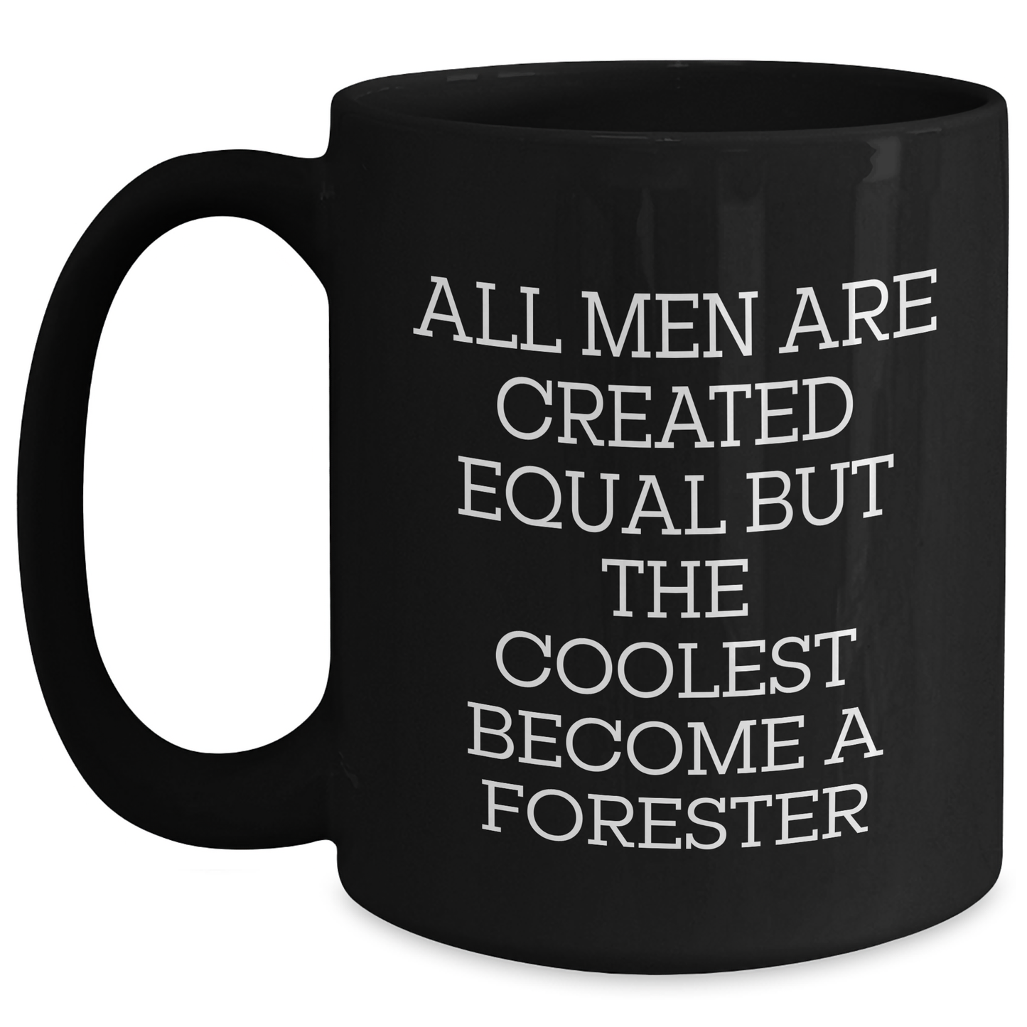 Forester Gifts from Men - Funny Quote Black Coffee Mug for Mother's Day, Inspired by 'All Men Are Created Equal But The Coolest Become A Forester' - Main