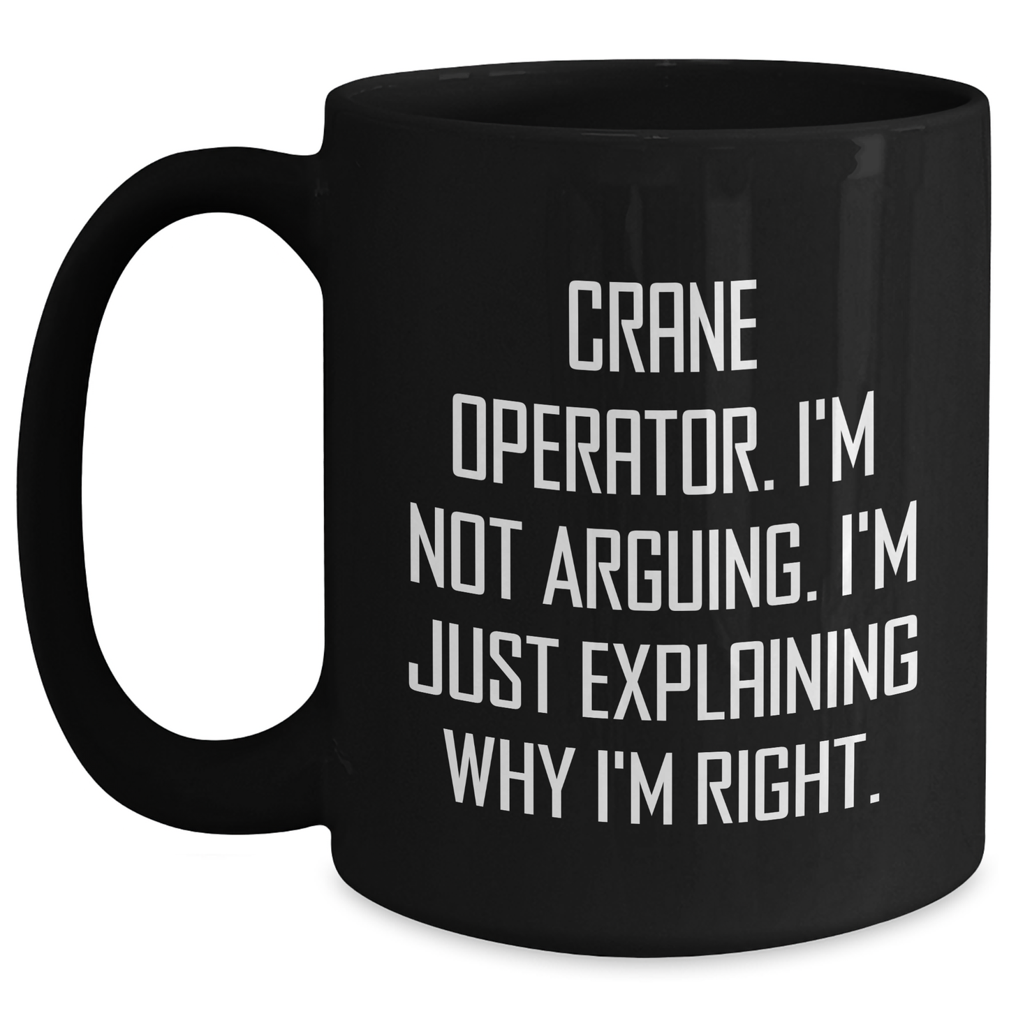 Crane Operator Humor Gifts for Men - 'I'm Not Arguing. I'm Just Explaining Why I'm Right.' Funny Black Coffee Mug for Father's Day, Gifts from Friends and Family - Main