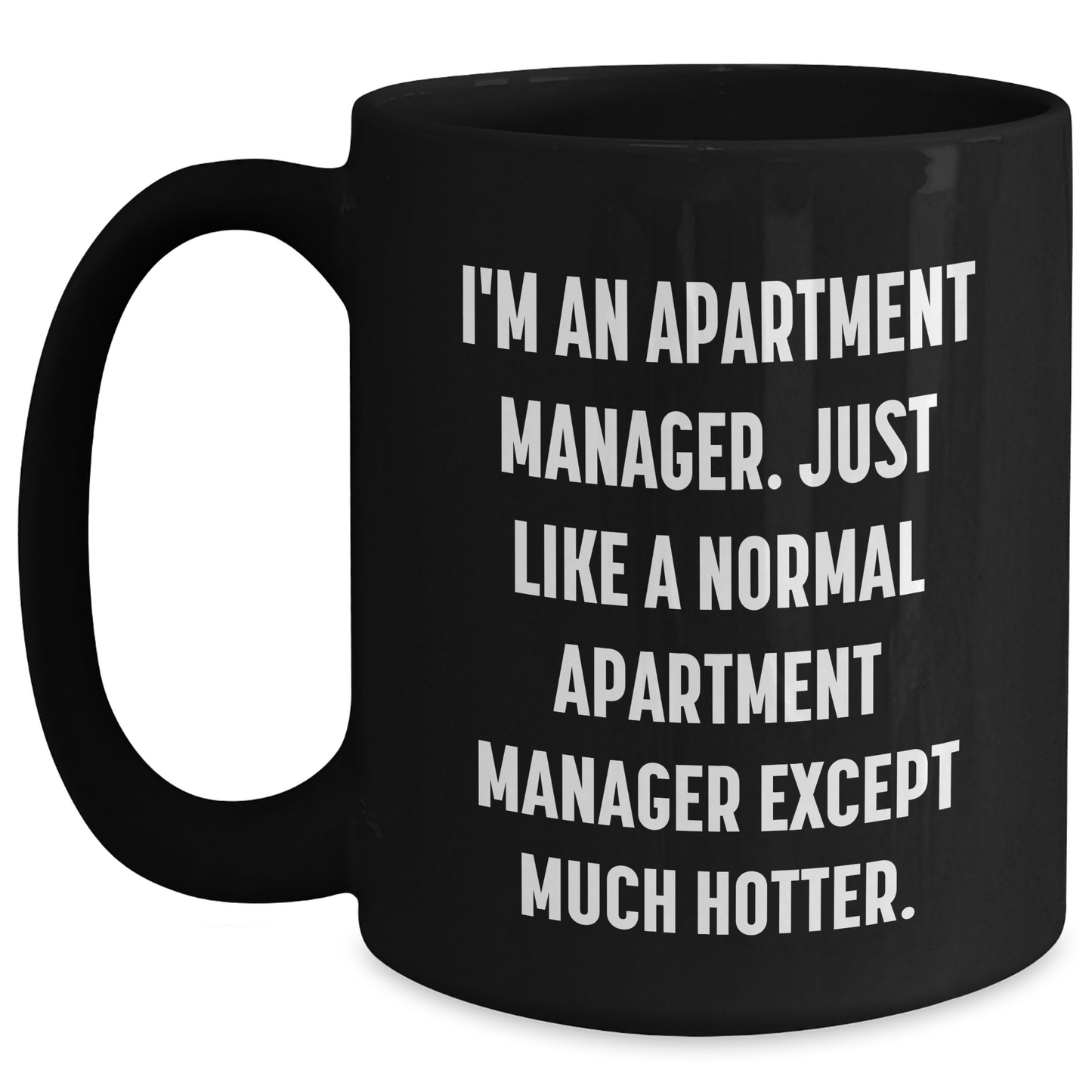 Apartment Manager Funny Coffee Mug Gifts from Friends to Apartment Manager, Black Coffee Mug for Mother's Day, 'I'm An Apartment Manager. Just Like A Normal Apartment Manager Except Much Hotter.' - Main