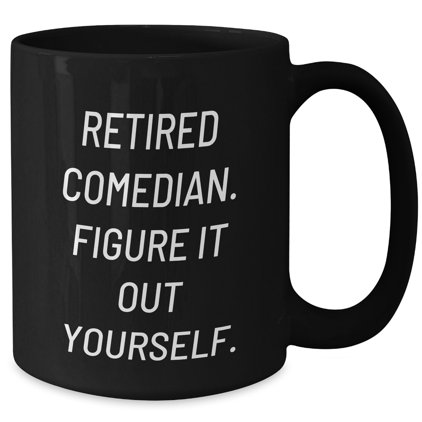 Comedian Gifts - Black Coffee Mug - 'Retired Comedian. Figure It Out Yourself.' - Funny Father's Day Present for Men, Friends, or Coworkers - Additional