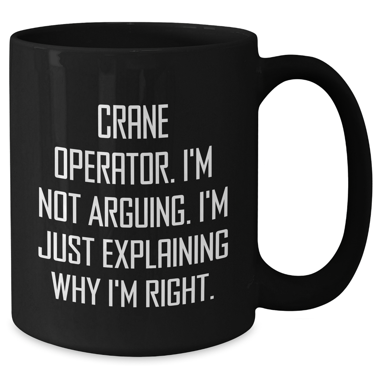 Crane Operator Humor Gifts for Men - 'I'm Not Arguing. I'm Just Explaining Why I'm Right.' Funny Black Coffee Mug for Father's Day, Gifts from Friends and Family - Additional