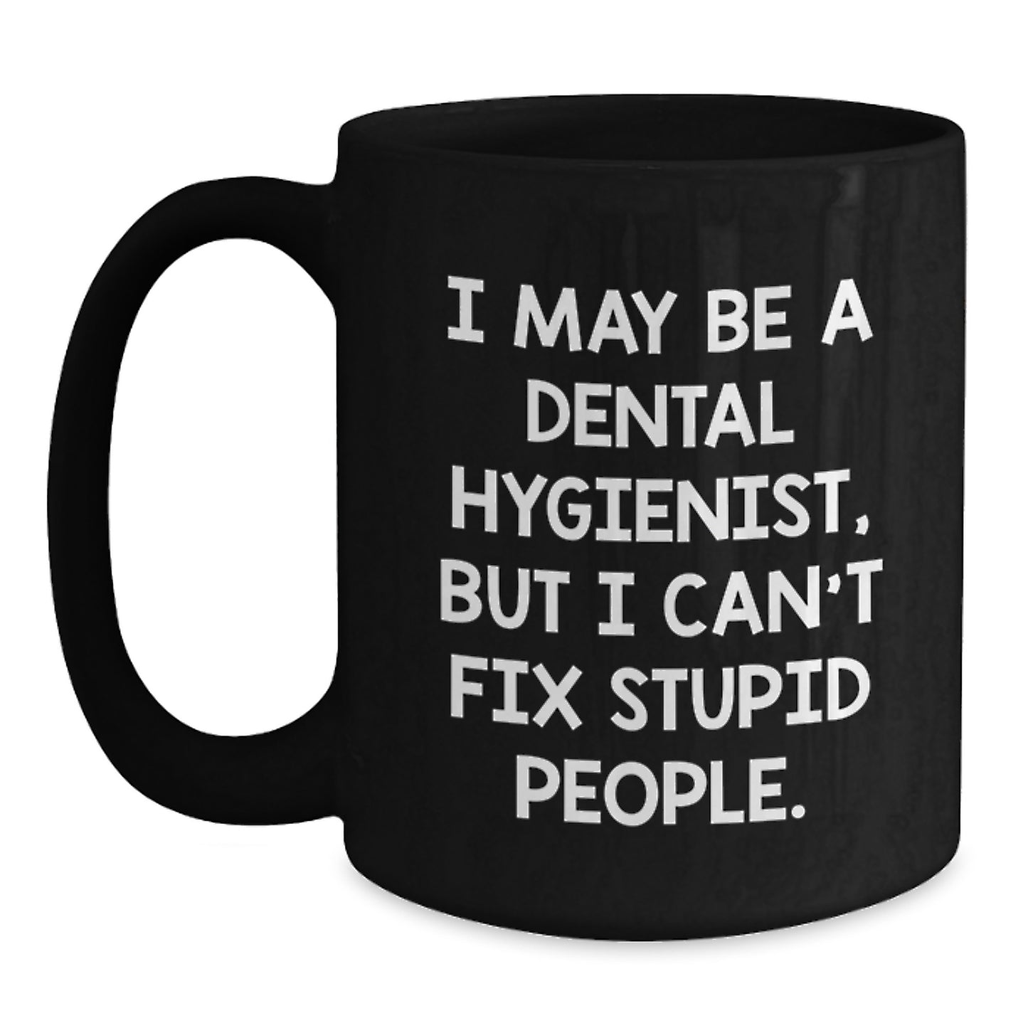 Dental Hygienist Gifts, Funny Quote Mug, Graduation Unique Gifts from Family to Friends - I May Be A Dental Hygienist, But I Can't Fix Stupid People. - Main