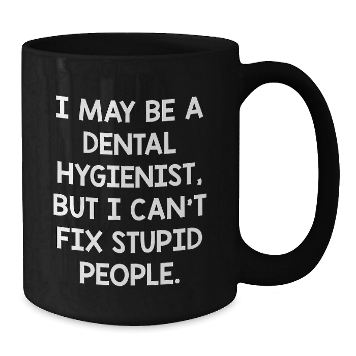 Dental Hygienist Gifts, Funny Quote Mug, Graduation Unique Gifts from Family to Friends - I May Be A Dental Hygienist, But I Can't Fix Stupid People. - Additional