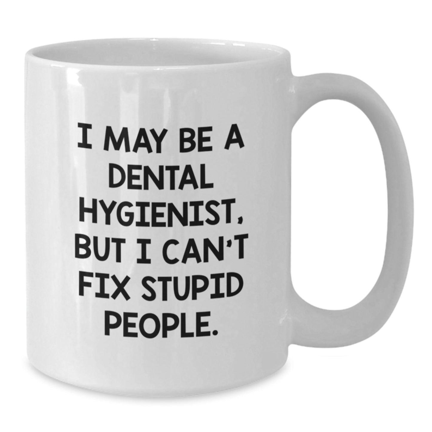 Dental Hygienist Humor White Coffee Mug, Funny Gifts from Friends to Coworkers, 11oz or 15oz Capacity, Ceramic, Microwave, Dishwasher Safe, Perfect Graduation Unique Gifts for Dental Hygienist - Additional