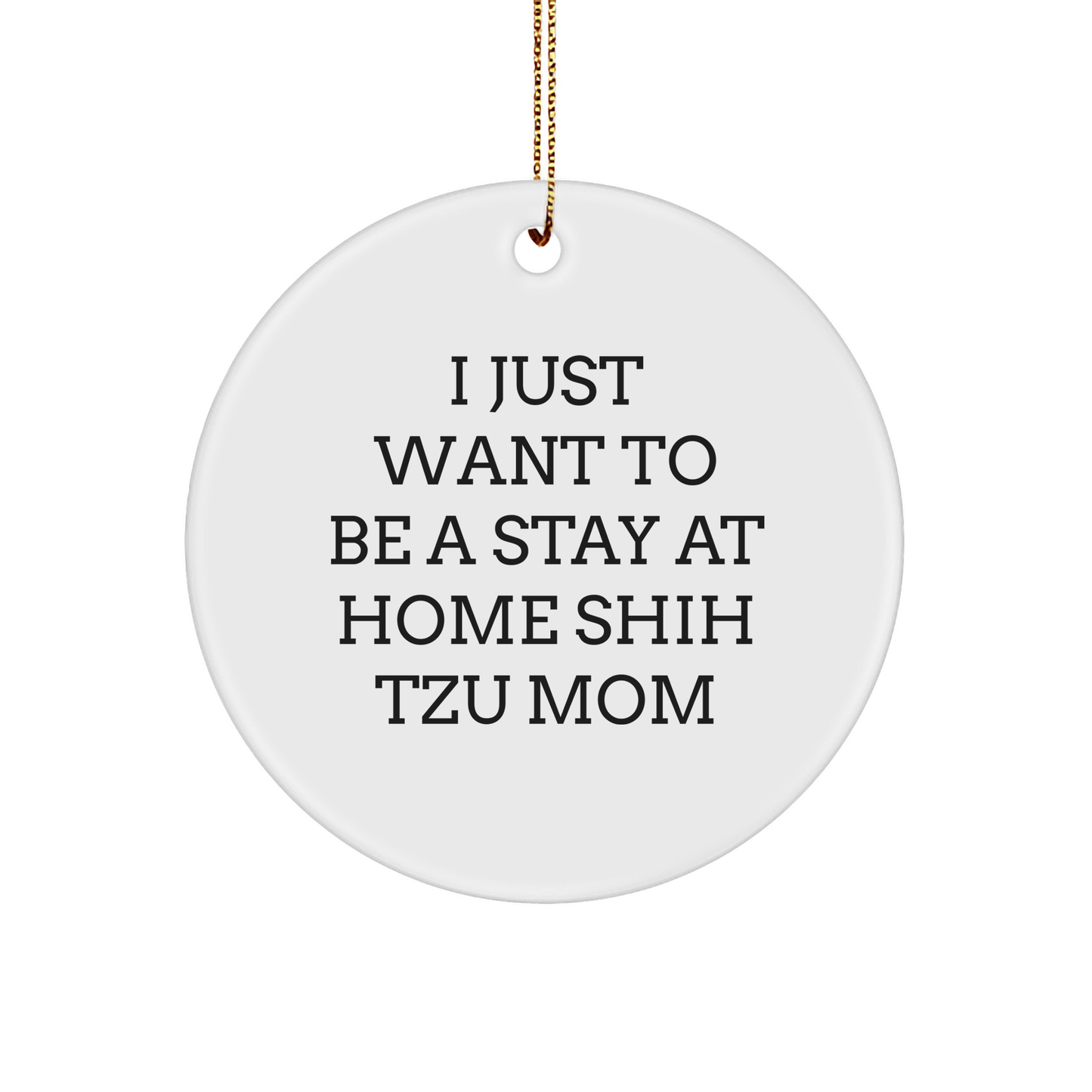 Shih Tzu Dog Circle Ornament, Funny Quote I Just Want To Be A Stay At Home Shih Tzu Mom Gifts from Men to Women, Friends, Coworkers, Family for Christmas - Image 1