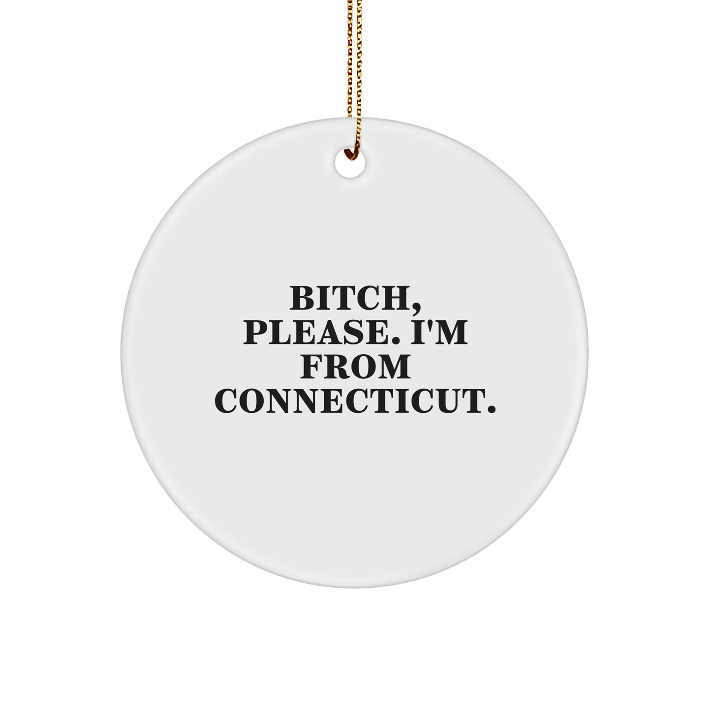 Connecticut Circle Ornament, Funny Quote B-tch Please I'm From Connecticut Gifts for Men or Women, Christmas Ornament - Image 1