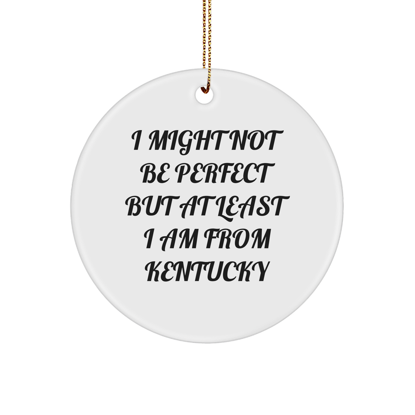 Kentucky Circle Ornament, Funny Quote, I Might Not Be Perfect But At Least I Am From Kentucky Gifts from Friends to Kentucky Lovers, Ornaments for Men and Women, Kentucky Christmas Unique Gifts - Image 1