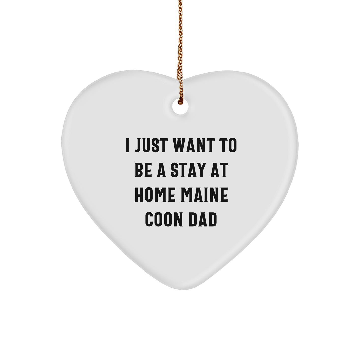 I Just Want to Be a Stay at Home Maine Coon Dad Heart Ornament, Funny Christmas Unique Gift from Family, Friends or Coworkers, for Maine Coon Cat Lovers - Image 1