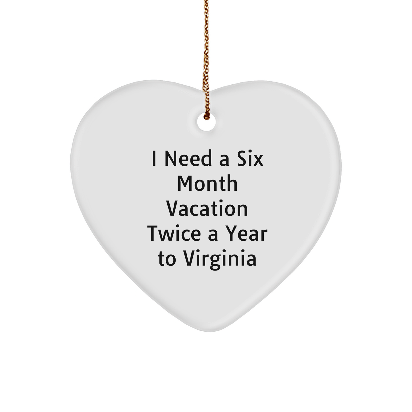 Virginia's Six Month Vacation Twice A Year Heart Ornament, Gifts for Women, Funny Christmas Memorable Present from Friends, Inspirational Quote 'I Need A Six Month Vacation Twice A Year To Virginia' - Image 1