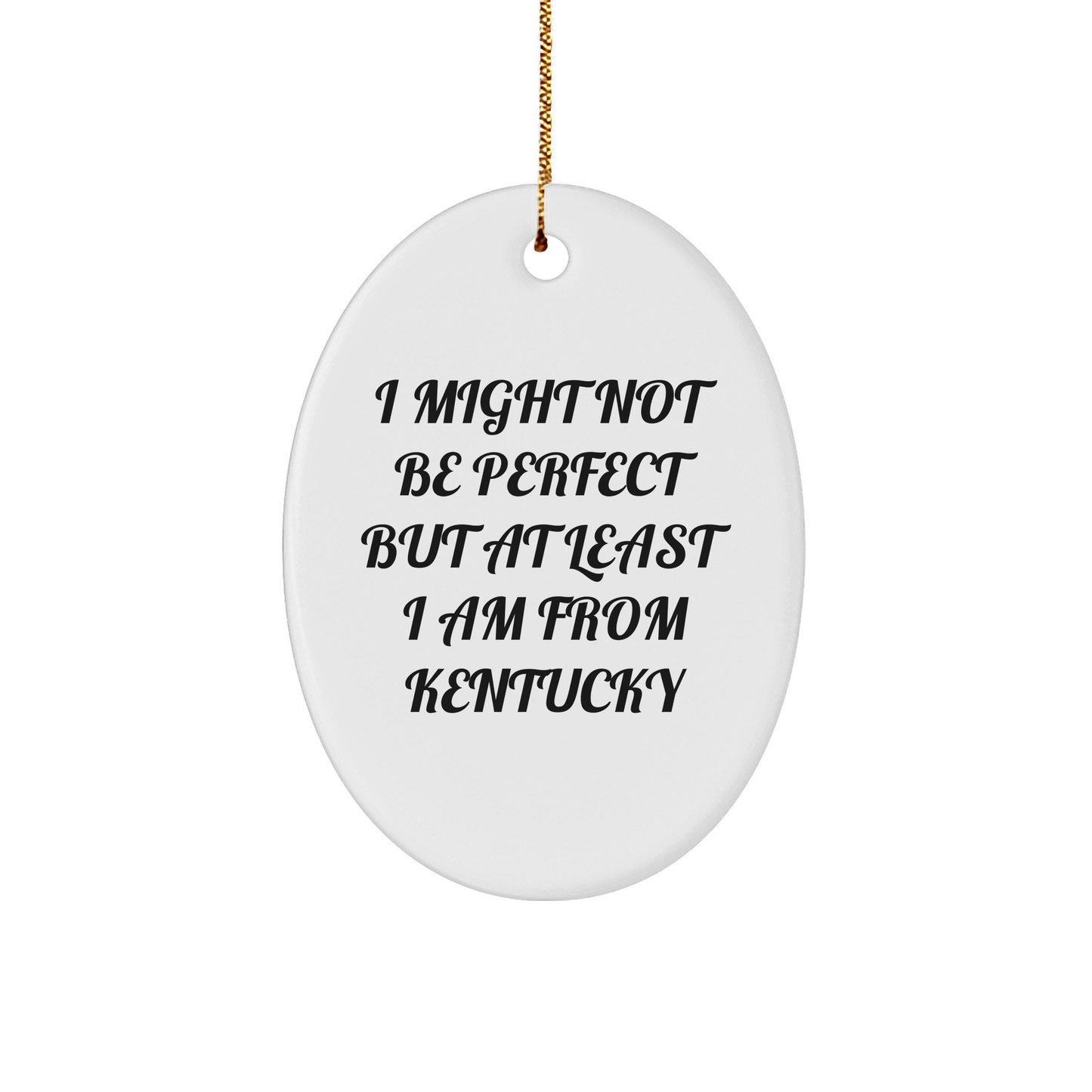Kentucky Oval Ornament Gifts from Friends and Family - I Might Not Be Perfect But At Least I Am From Kentucky White Oval Ornament for Christmas - Image 1
