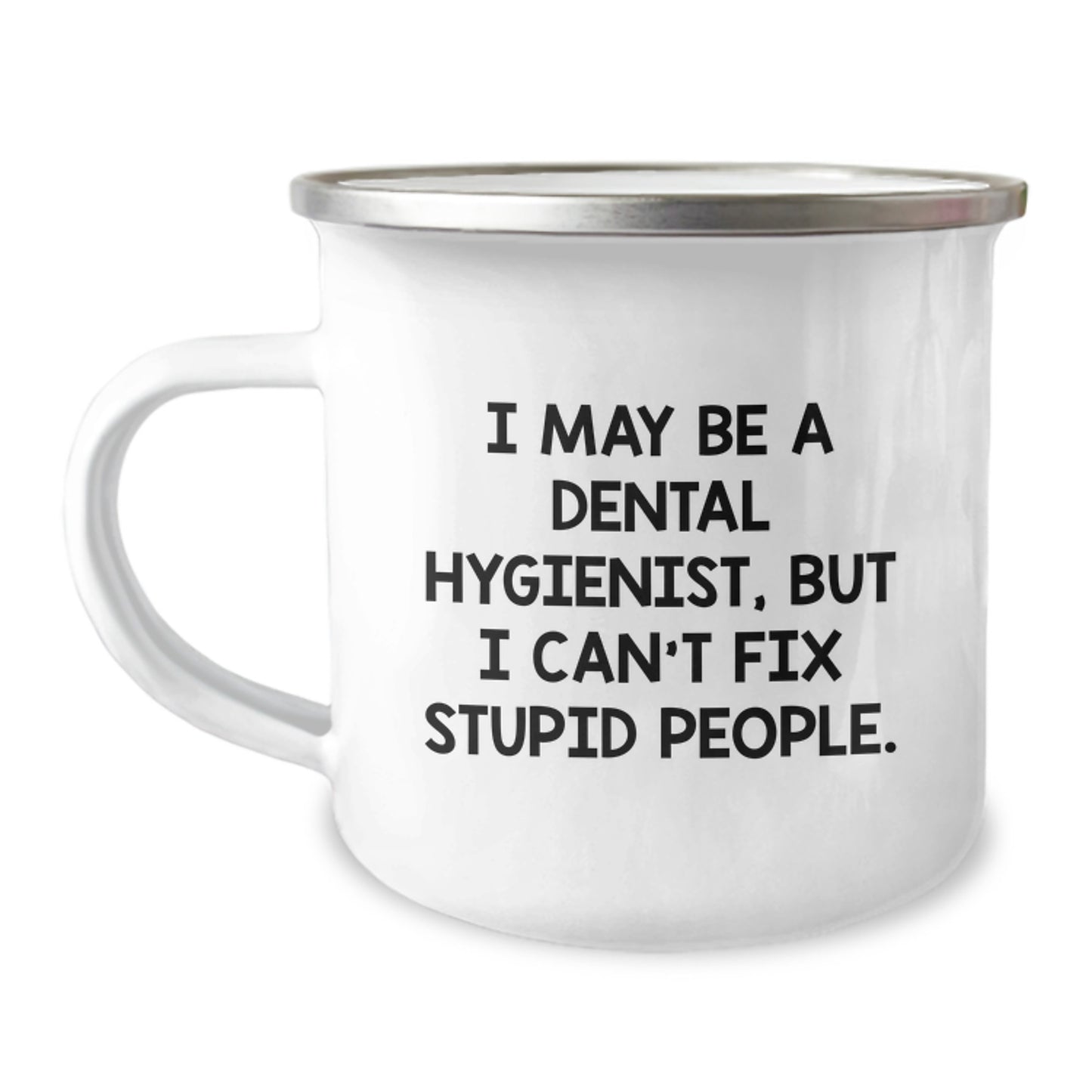 Funny Dental Hygienist Gifts from Friends for Graduation - I May Be A Dental Hygienist, But I Can't Fix Stupid People. - 12 oz Camping Mug - Image 1
