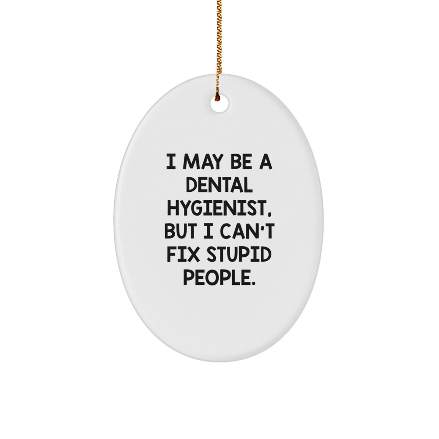 Funny Dental Hygienist Gifts from Friends - 'I May Be A Dental Hygienist, But I Can't Fix Stupid People.' Oval Ornament for Christmas - Image 1