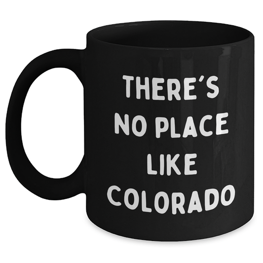 Colorado Gifts from Friends to Family - Funny Black Coffee Mug, 'There's No Place Like Colorado' - Unique Father's Day Surprise - Main