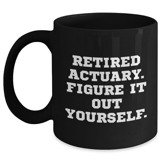 Funny Actuary Gifts for Him, Black Coffee Mug with Retired Actuary Quote, Gifts from Friends for Father's Day - Main