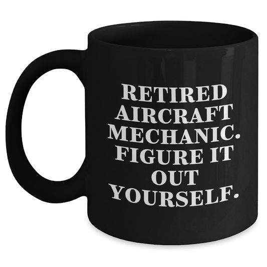 Aircraft Mechanic Humor Gifts for Mother's Day - Black Coffee Mug 'Figure It Out Yourself' - Gifts from Friends or Family - Main