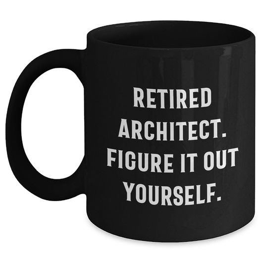 Architect Gifts from Mom - Funny Black Coffee Mug - 'Retired Architect. Figure It Out Yourself.' Mother's Day Unique Gifts for Architects - Main