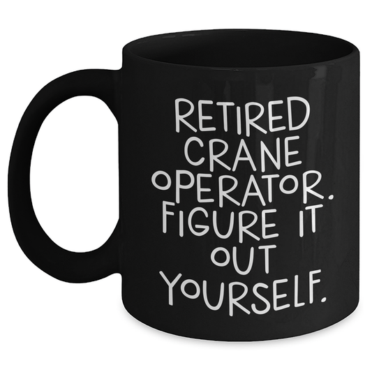 Crane Operator Humor, Retired Crane Operator Gifts from Men, Unique Father's Day Unique Gifts for Him, Black Coffee Mug - Main
