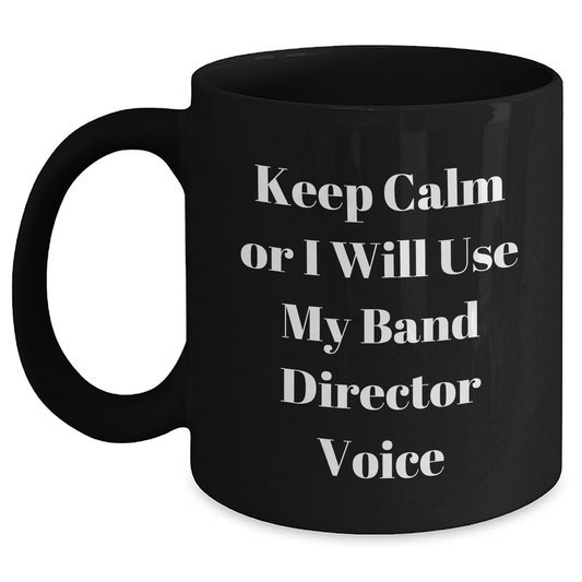 Funny Band Director Gifts, Keep Calm Or I Will Use My Band Director Voice, Black Coffee Mug for Dad on Father's Day, Gifts from Men to Band Director - Main