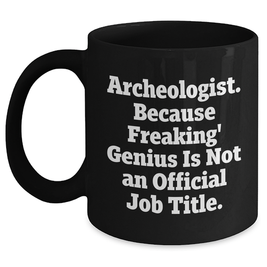 Archeologist Humor Black Coffee Mugs, 'Archeologist. Because Freaking' genius Is Not An Official Job Title.', Funny Gifts for Men, Gifts from Family, Unique Father's Day Unique Gifts - Main