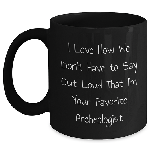 Archeologist Gifts, Funny Quote, Father's Day Unique Black Coffee Mug, Gifts from Men to Archeologist Friends - Main