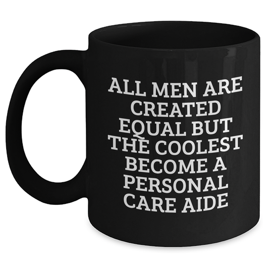 Funny Personal Care Aide Gifts from Men for Mother's Day - Black Coffee Mug 'All Men Are Created Equal But The Coolest Become A Personal Care Aide' - Unique Gifts from Family and Friends - Main