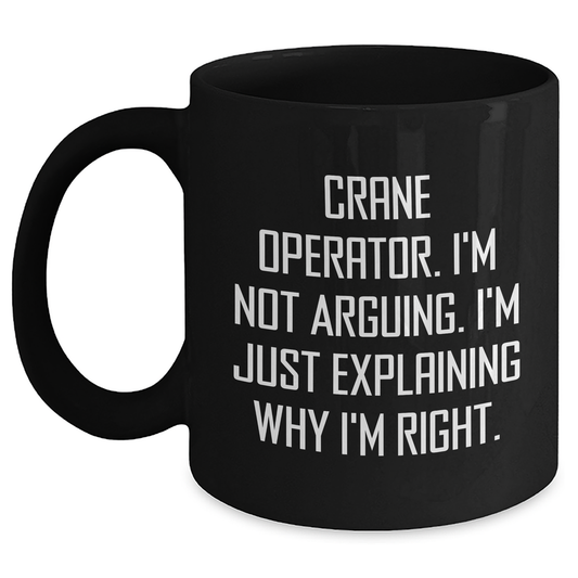 Crane Operator Humor Gifts for Men - 'I'm Not Arguing. I'm Just Explaining Why I'm Right.' Funny Black Coffee Mug for Father's Day, Gifts from Friends and Family - Main