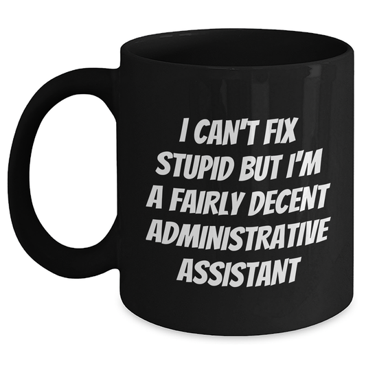 Funny Administrative Assistant Gifts for Men from Coworkers - 'I Can't Fix Stupid But I'm A Fairly Decent Administrative Assistant' Quote on Black Coffee Mug, Father's Day Unique Gifts - Main