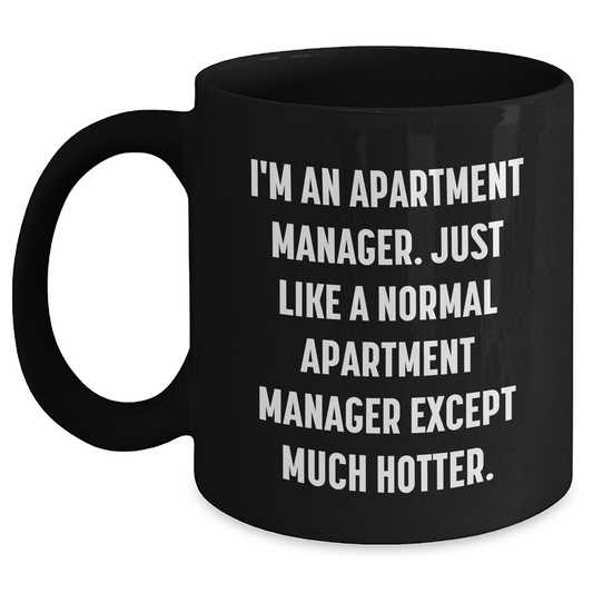 Apartment Manager Funny Coffee Mug Gifts from Friends to Apartment Manager, Black Coffee Mug for Mother's Day, 'I'm An Apartment Manager. Just Like A Normal Apartment Manager Except Much Hotter.' - Main