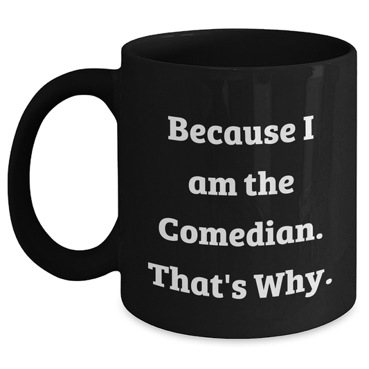Comedian Funny Gifts for Men, Because I Am The Comedian. That's Why. Black Coffee Mug, Unique Father's Day Unique Gift from Friends or Family - Main