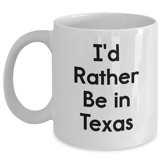 Funny Texas Gifts from Friends and Family - 'I'd Rather Be In Texas' White Coffee Mug for Mom's Day - Main