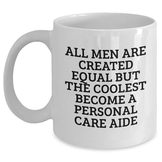 Funny Personal Care Aide Gifts from Friends - White Coffee Mug - 'All Men Are Created Equal But The Coolest Become A Personal Care Aide' for Mother's Day, Gifts for Personal Care Aide, Men, or Women - Main