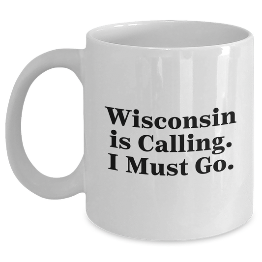 Wisconsin White Coffee Mug Funny Quote Gifts for Friends from Wisconsin, 'Wisconsin Is Calling. I Must Go.' - Main