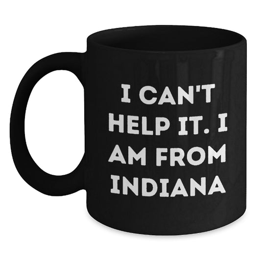 Funny Indiana Gifts for Friends, Coworkers, or Family - 'I Can't Help It. I Am From Indiana' Black Coffee Mug for Graduation - Main