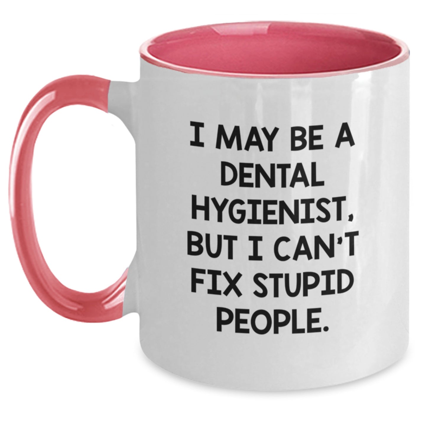 Funny Dental Hygienist Gifts from Friends for Graduation - 'I May Be A Dental Hygienist, But I Can't Fix Stupid People' Two Tone Coffee Mug - Main