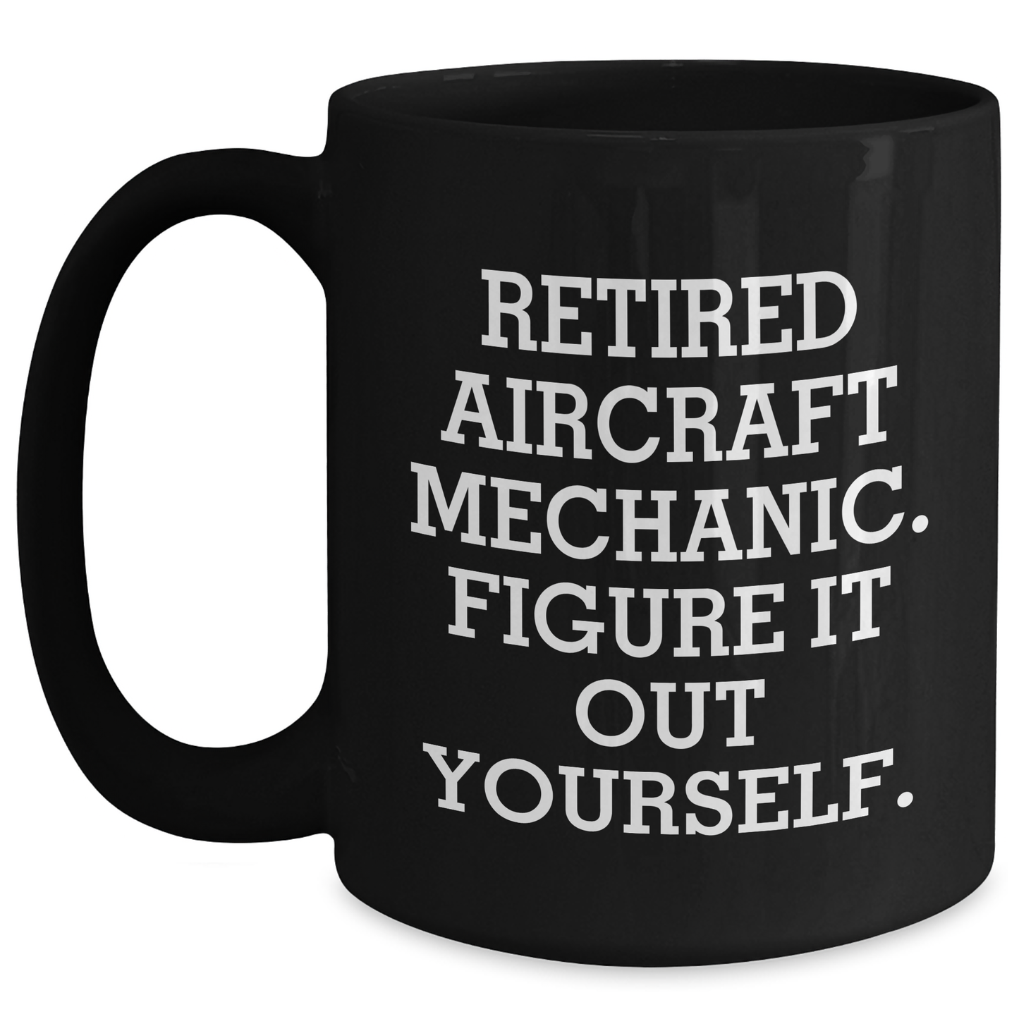Funny Aircraft Mechanic Gifts from Friends - Retired Aircraft Mechanic Figure It Out Yourself Black Coffee Mug for Mother's Day - Main