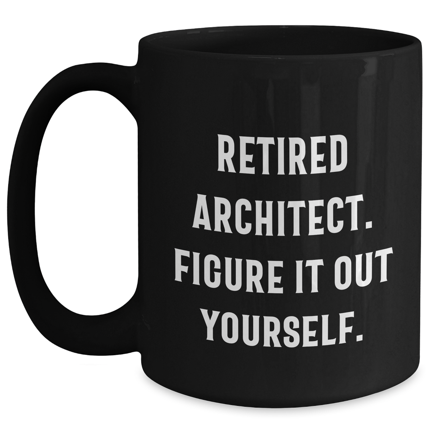 Architect Gifts from Mom - Funny Black Coffee Mug - 'Retired Architect. Figure It Out Yourself.' Mother's Day Unique Gifts for Architects - Main