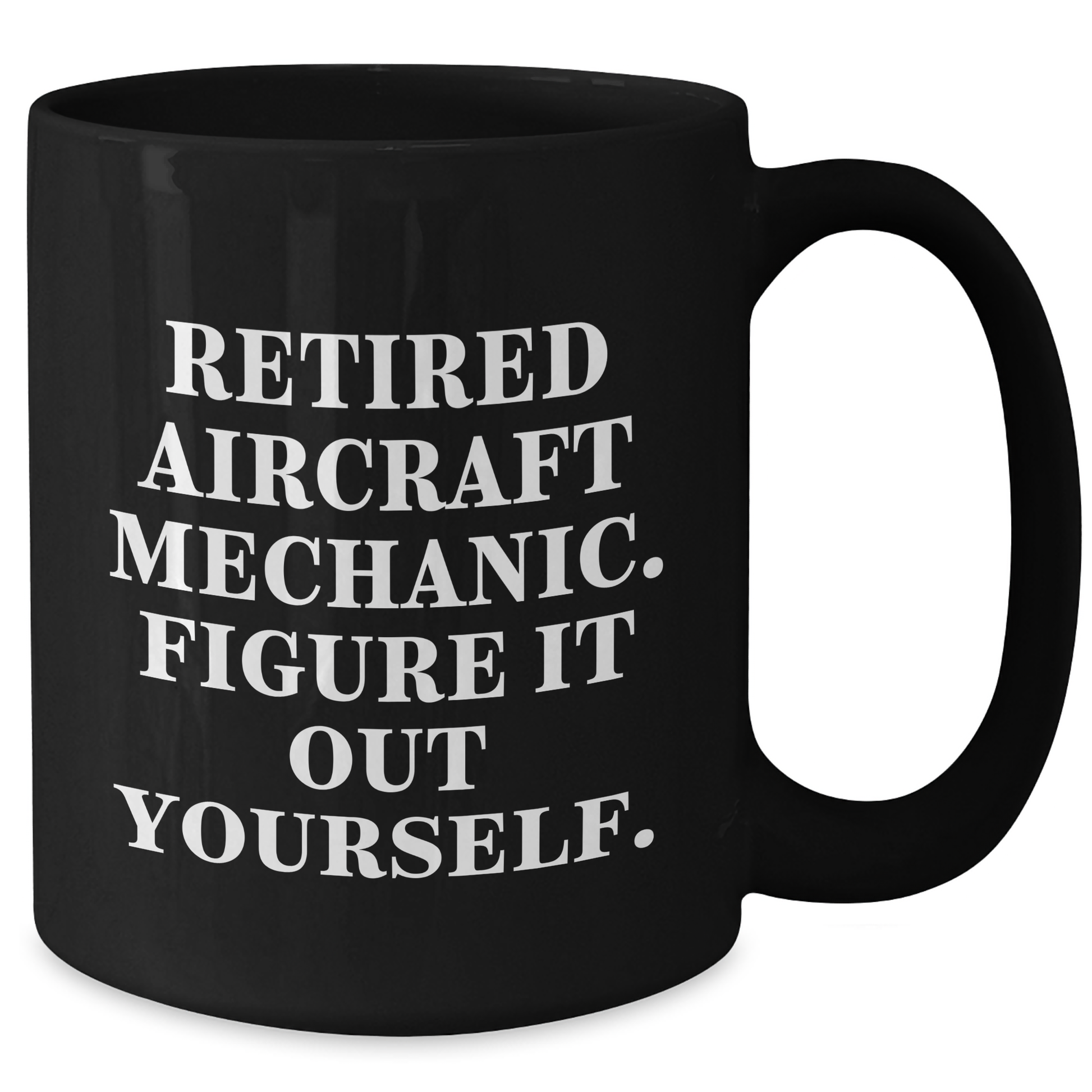 Aircraft Mechanic Humor Gifts for Mother's Day - Black Coffee Mug 'Figure It Out Yourself' - Gifts from Friends or Family - Additional