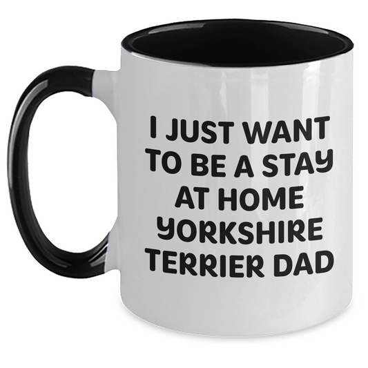 Funny Yorkshire Terrier Dad Gifts from Men for Father's Day Unique Two Tone Coffee Mug - I Just Want To Be A Stay At Home Yorkshire Terrier Dad - Main
