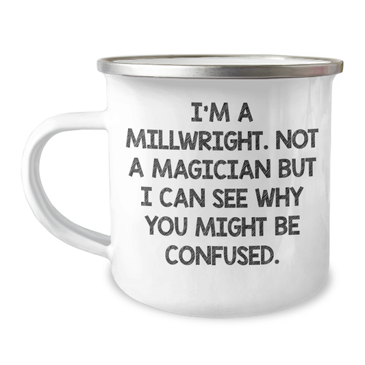 Funny Millwright Gifts - 'I'm A Millwright. Not A Magician But I Can See Why You Might Be Confused.' Dad's Unique Camping Mug, Gifts from Men for Millwrights on Father's Day - Image 1
